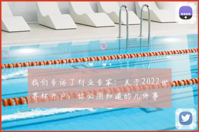 我们专访了行业专家:关于2022世界杯开户,你必须知道的几件事