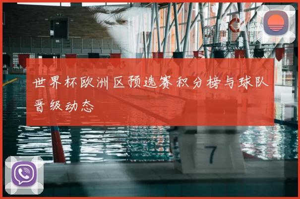 世界杯欧洲区预选赛积分榜与球队晋级动态