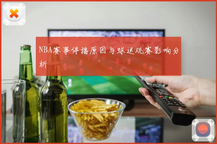 NBA赛事停播原因与球迷观赛影响分析