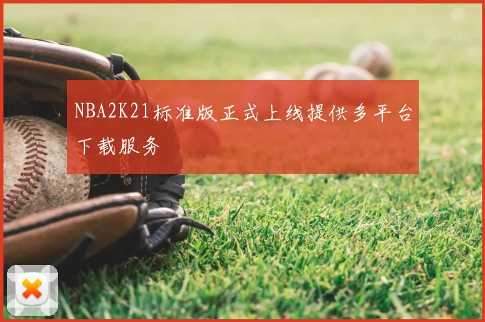 NBA2K21标准版正式上线提供多平台下载服务