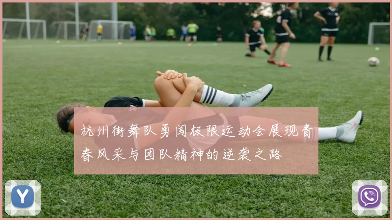 杭州街舞队勇闯极限运动会展现青春风采与团队精神的逆袭之路