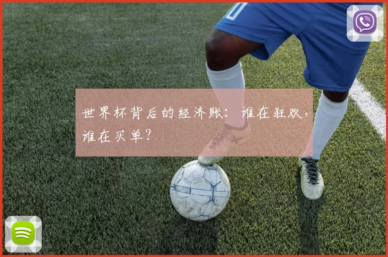 世界杯背后的经济账:谁在狂欢,谁在买单?