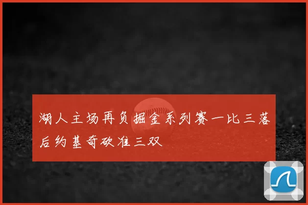 湖人主场再负掘金系列赛一比三落后约基奇砍准三双