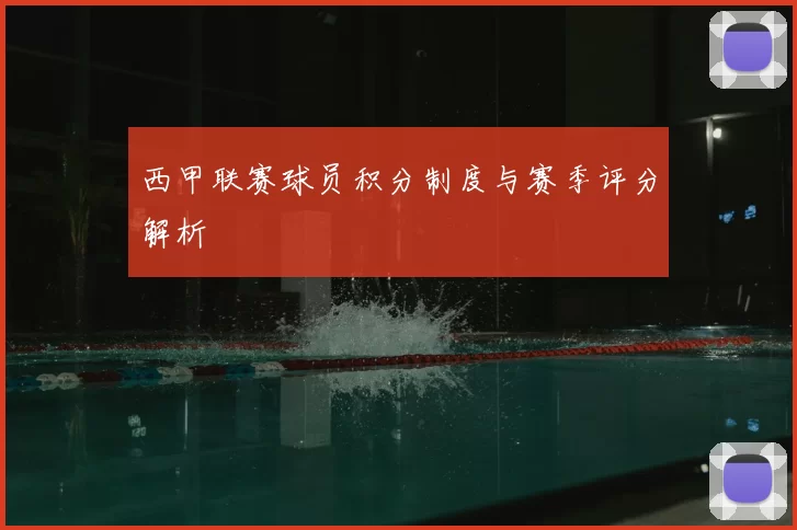 西甲联赛球员积分制度与赛季评分解析