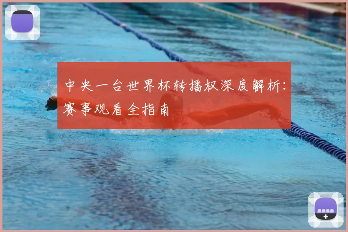 中央一台世界杯转播权深度解析:赛事观看全指南