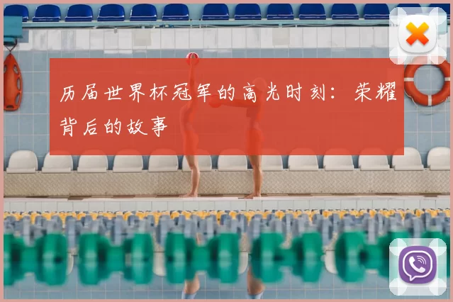 历届世界杯冠军的高光时刻:荣耀背后的故事