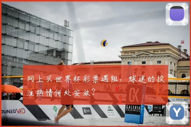 网上买世界杯彩票遇阻,球迷的投注热情何处安放?