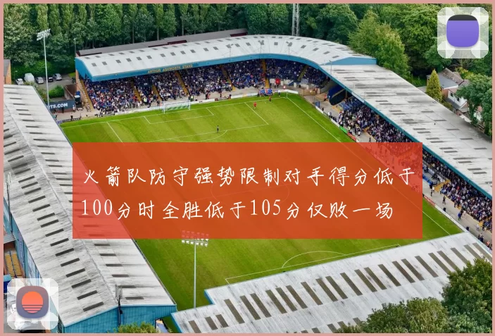 火箭队防守强势限制对手得分低于100分时全胜低于105分仅败一场