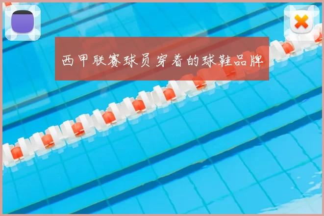 西甲联赛球员穿着的球鞋品牌