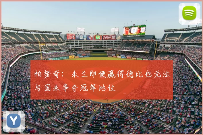 帕努奇：米兰即便赢得德比也无法与国米争夺冠军地位