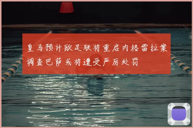 皇马预计欧足联将重启内格雷拉案调查巴萨或将遭受严厉处罚